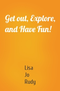 Get out, Explore, and Have Fun!