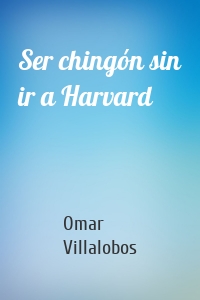 Ser chingón sin ir a Harvard