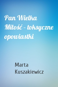 Pan Wielka Miłość – toksyczne opowiastki