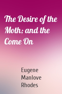 The Desire of the Moth; and the Come On