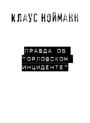 Обложка книги «Правда об «Орловском инциденте»» — Клаус Нойманн