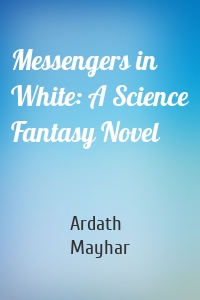 Messengers in White: A Science Fantasy Novel