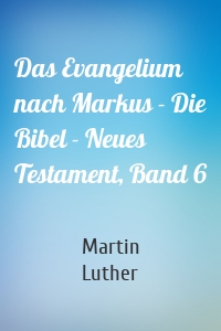 Das Evangelium nach Markus - Die Bibel - Neues Testament, Band 6