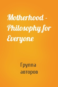 Motherhood - Philosophy for Everyone