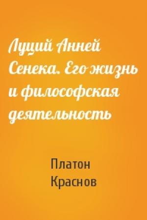 Обложка книги «Луций Анней Сенека. Его жизнь и философская деятельность» — Платон Краснов