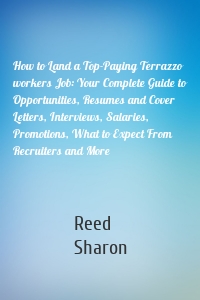 How to Land a Top-Paying Terrazzo workers Job: Your Complete Guide to Opportunities, Resumes and Cover Letters, Interviews, Salaries, Promotions, What to Expect From Recruiters and More