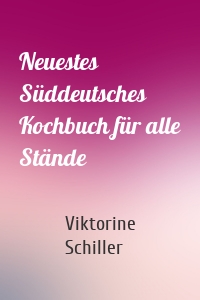 Neuestes Süddeutsches Kochbuch für alle Stände