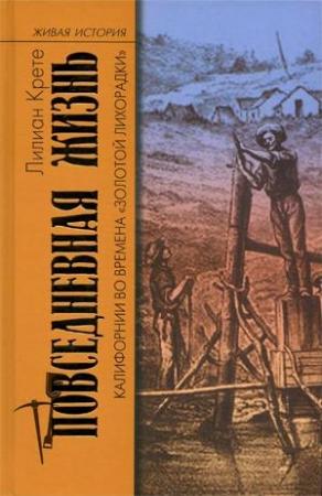 Обложка книги «Повседневная жизнь Калифорнии во времена «Золотой Лихорадки»» — Лилиан Крете