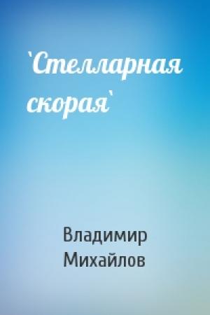 Обложка книги «`Стелларная скорая`» — Владимир Михайлов