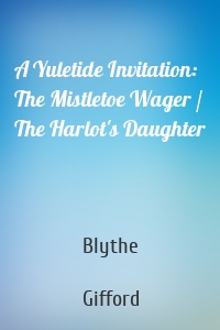 A Yuletide Invitation: The Mistletoe Wager / The Harlot's Daughter