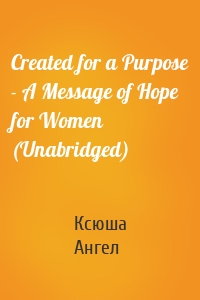 Created for a Purpose - A Message of Hope for Women (Unabridged)