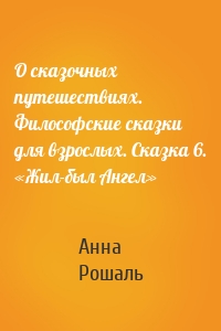 О сказочных путешествиях. Философские сказки для взрослых. Сказка 6. «Жил-был Ангел»