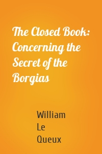 The Closed Book: Concerning the Secret of the Borgias