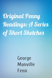 Original Penny Readings: A Series of Short Sketches