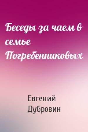 Обложка книги «Беседы за чаем в семье Погребенниковых» — Евгений Дубровин