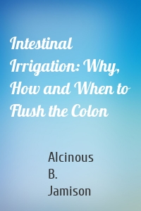 Intestinal Irrigation: Why, How and When to Flush the Colon