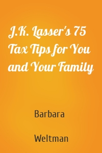 J.K. Lasser's 75 Tax Tips for You and Your Family