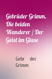 Gebrüder Grimm, Die beiden Wanderer / Der Geist im Glase