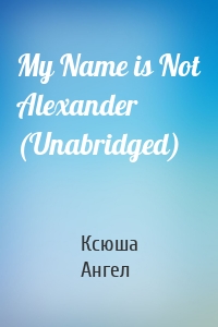 My Name is Not Alexander (Unabridged)