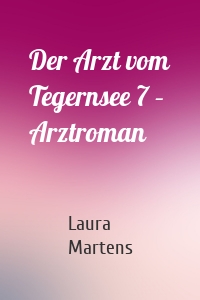 Der Arzt vom Tegernsee 7 – Arztroman