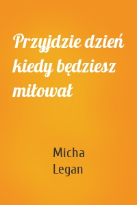 Przyjdzie dzień kiedy będziesz miłował