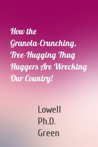 How the Granola-Crunching, Tree-Hugging Thug Huggers Are Wrecking Our Country!