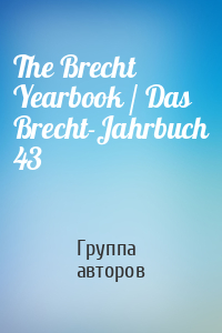 The Brecht Yearbook / Das Brecht-Jahrbuch 43