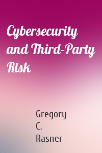 Cybersecurity and Third-Party Risk