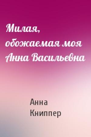 Обложка книги «Милая, обожаемая моя Анна Васильевна» — Анна Книппер