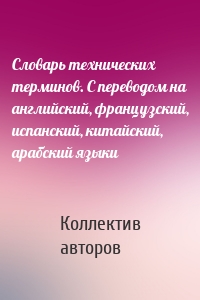 Словарь технических терминов. С переводом на английский, французский, испанский, китайский, арабский языки