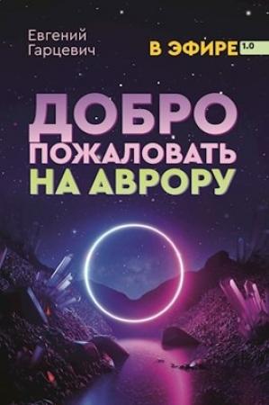 Обложка книги «Добро пожаловать на Аврору!» — Гарцевич Евгений