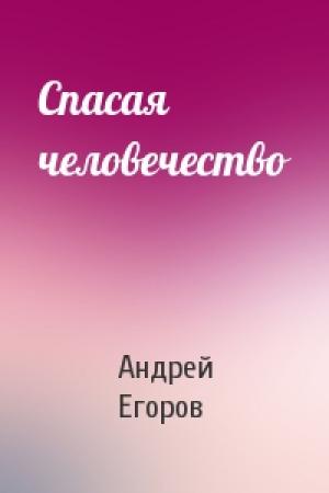 Обложка книги «Спасая человечество» — Андрей Егоров