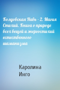 Колдовская Навь – 2. Магия Стихий. Книга о природе всех вещей и энергостихий естественного шаманизма