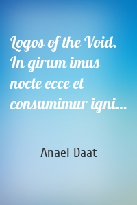 Logos of the Void. In girum imus nocte ecce et consumimur igni…