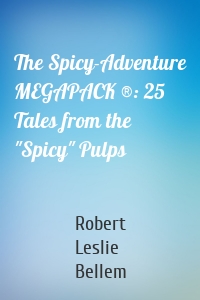 The Spicy-Adventure MEGAPACK ®: 25 Tales from the "Spicy" Pulps
