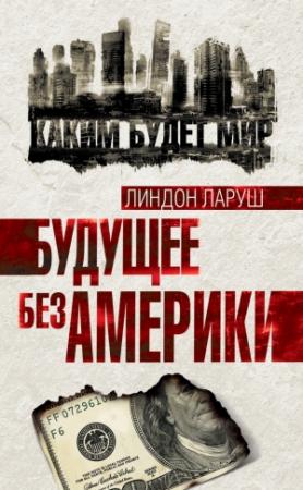 Обложка книги «Будущее без Америки» — Линдон Ларуш
