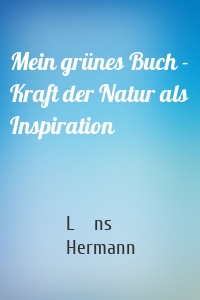 Mein grünes Buch - Kraft der Natur als Inspiration