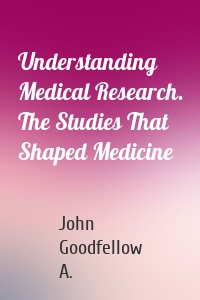 Understanding Medical Research. The Studies That Shaped Medicine