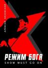 Алексей Вязовский - Режим бога. Show must go on (СИ)