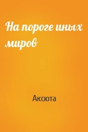 Обложка книги «На пороге иных миров» — Аксюта