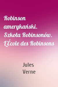 Robinson amerykański. Szkoła Robinsonów. L’École des Robinsons