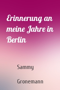 Erinnerung an meine Jahre in Berlin