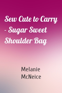 Sew Cute to Carry - Sugar Sweet Shoulder Bag