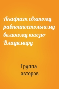 Акафист святому равноапостольному великому князю Владимиру