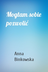 Mogłam sobie pozwolić