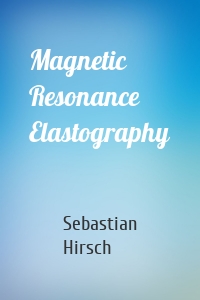 Magnetic Resonance Elastography