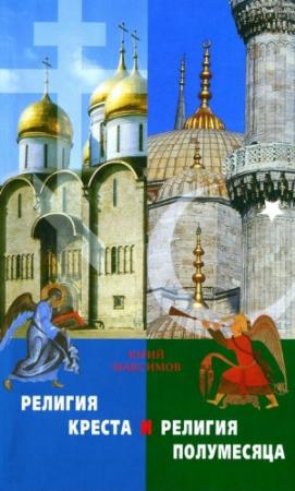 Обложка книги «Религия креста и религия полумесяца христианство и ислам» — священник Юрий Максимов