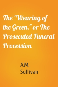 The "Wearing of the Green," or The Prosecuted Funeral Procession