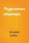 Богумил Грабал - Разделенная квартира
