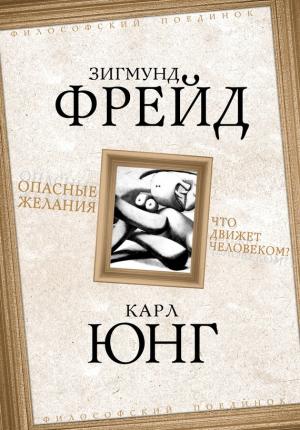 Обложка книги «Опасные желания. Что движет человеком?» — Зигмунд Фрейд, Карл Юнг